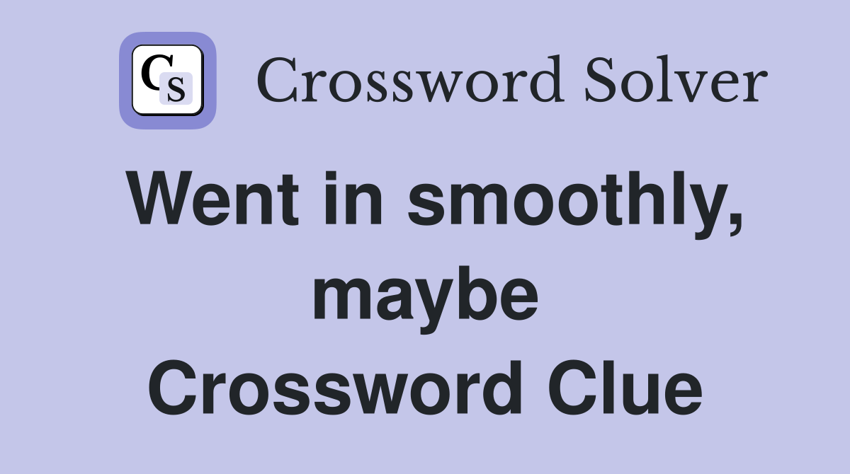 Went in smoothly, maybe Crossword Clue