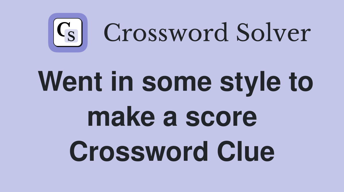 Went in some style to make a score Crossword Clue