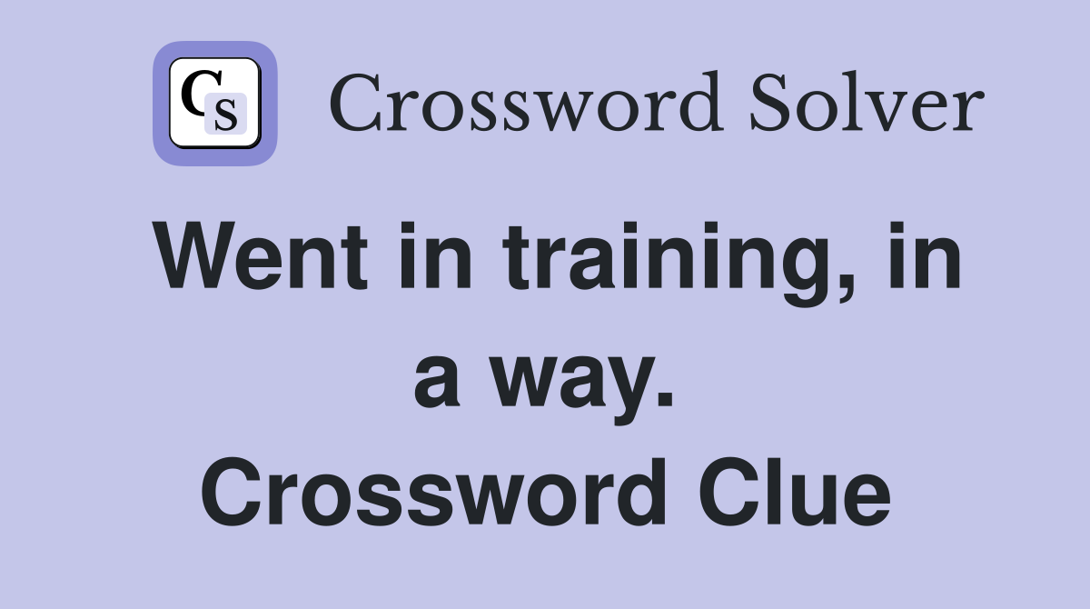 Went in training, in a way. Crossword Clue