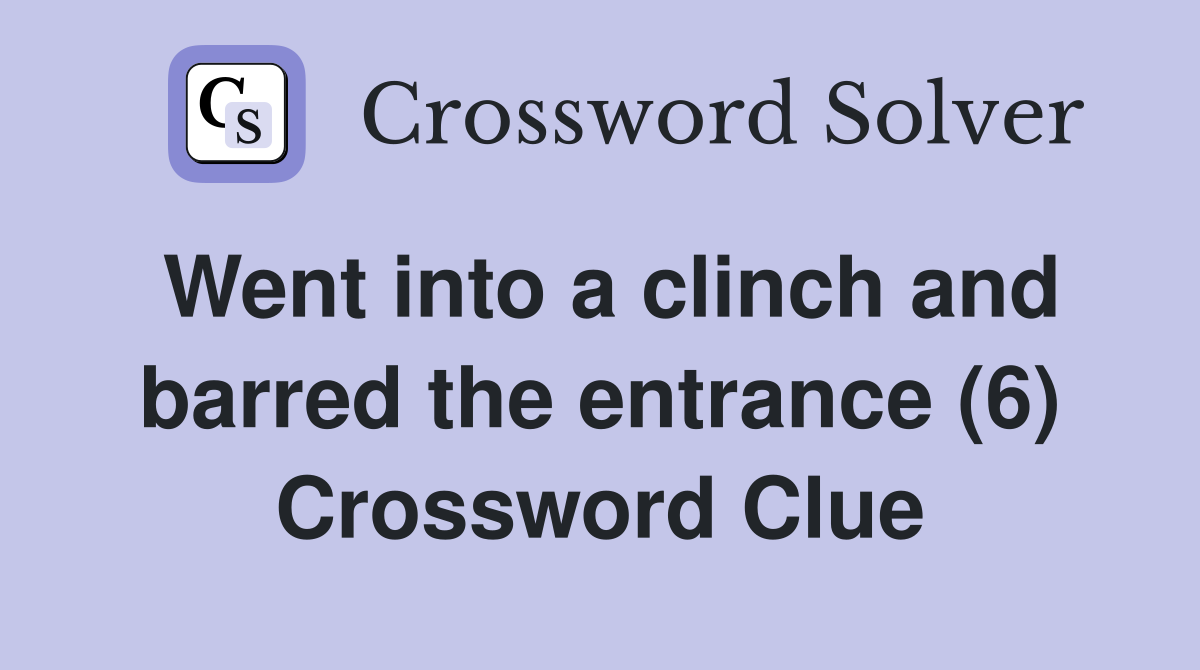 Went into a clinch and barred the entrance (6) Crossword Clue