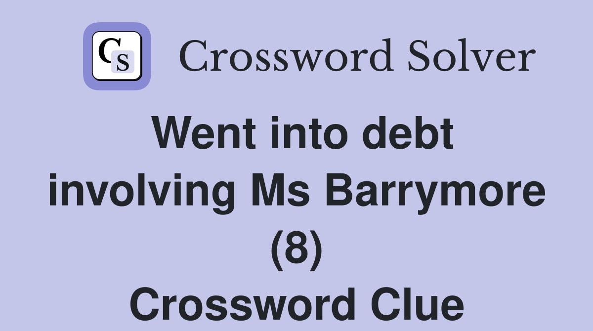Went into debt involving Ms Barrymore (8) Crossword Clue