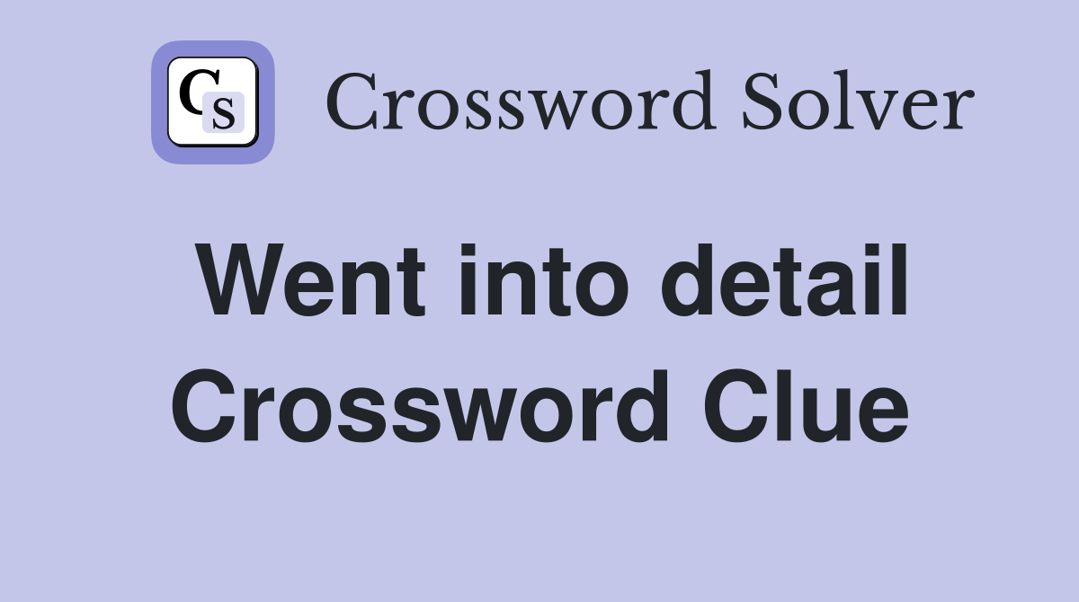 Went into detail Crossword Clue