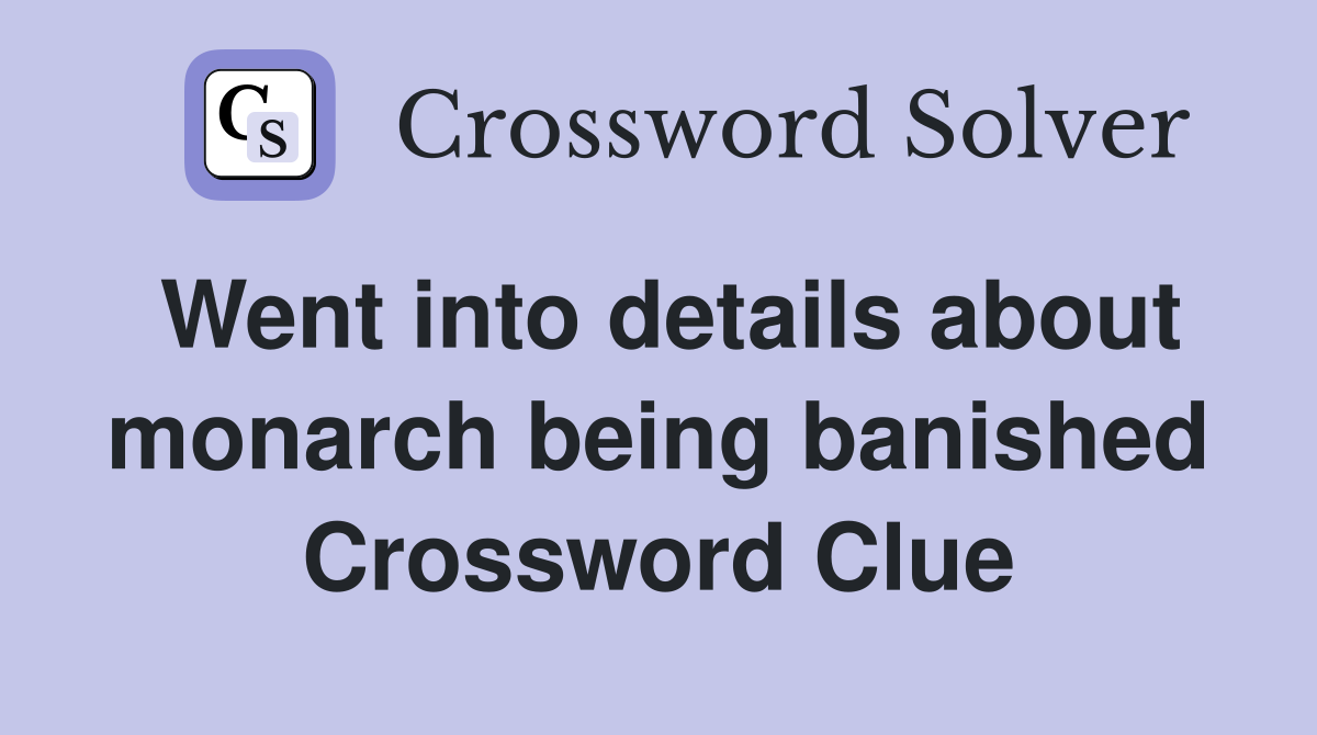 Went into details about monarch being banished Crossword Clue