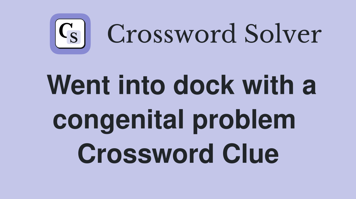Went into dock with a congenital problem  Crossword Clue