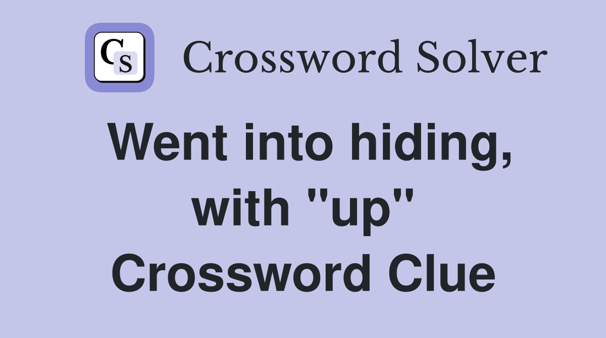 Went into hiding, with "up" Crossword Clue