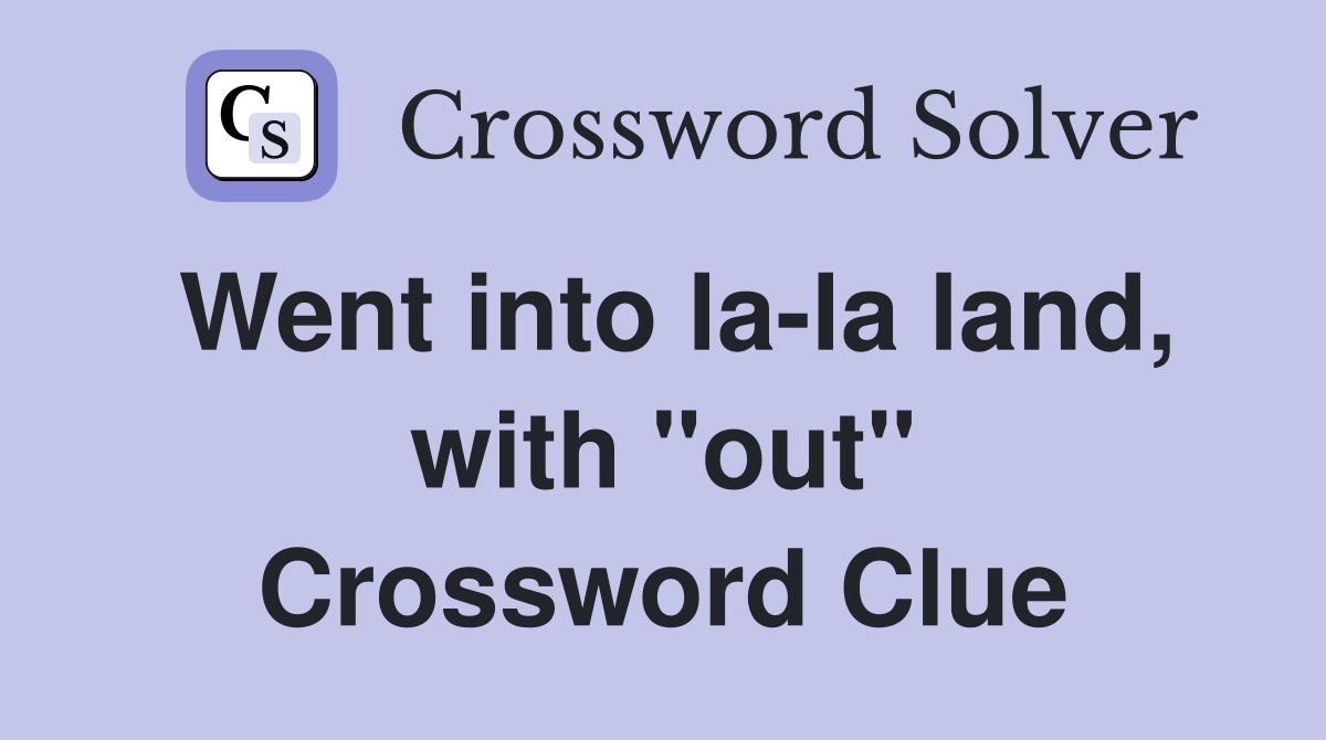 Went into la-la land, with "out" Crossword Clue
