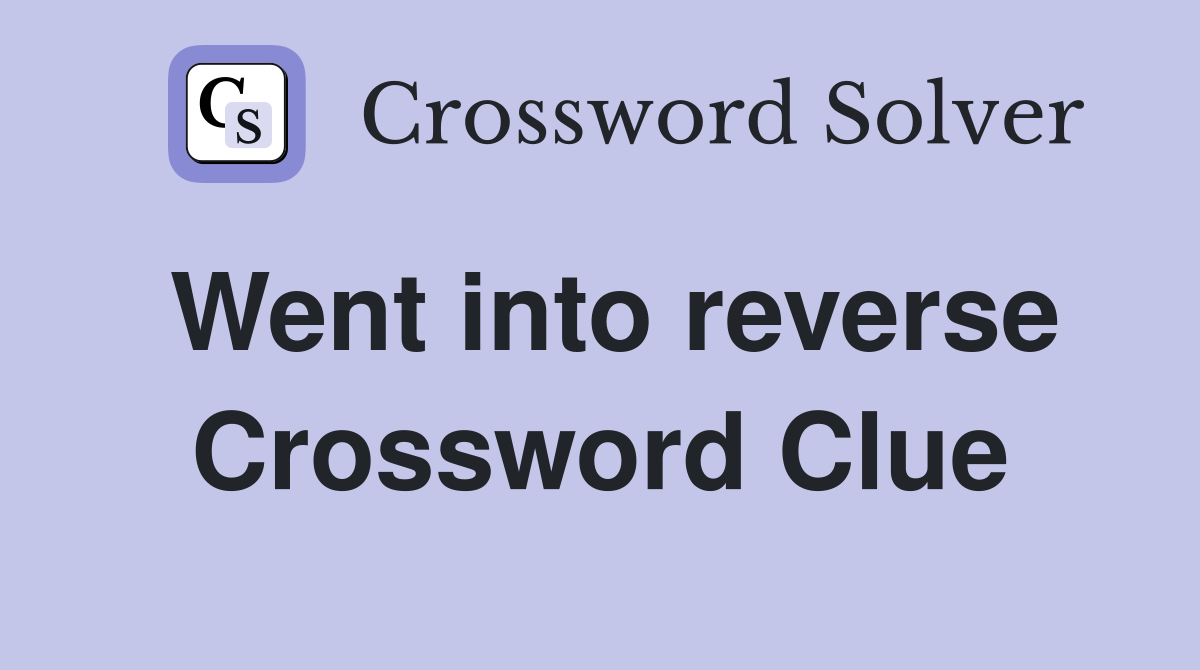 Went into reverse Crossword Clue