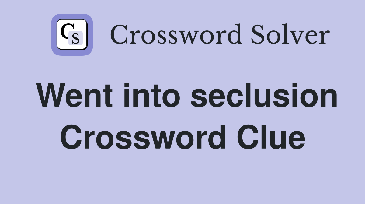 Went into seclusion Crossword Clue