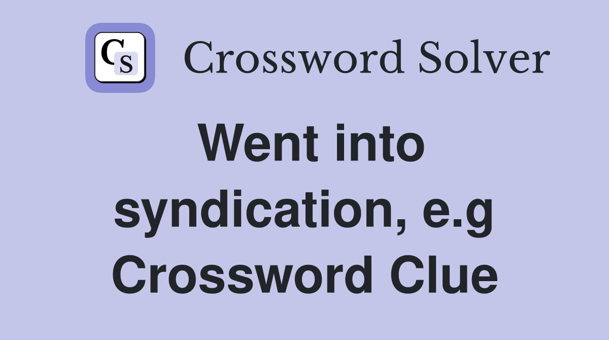 Went into syndication, e.g Crossword Clue