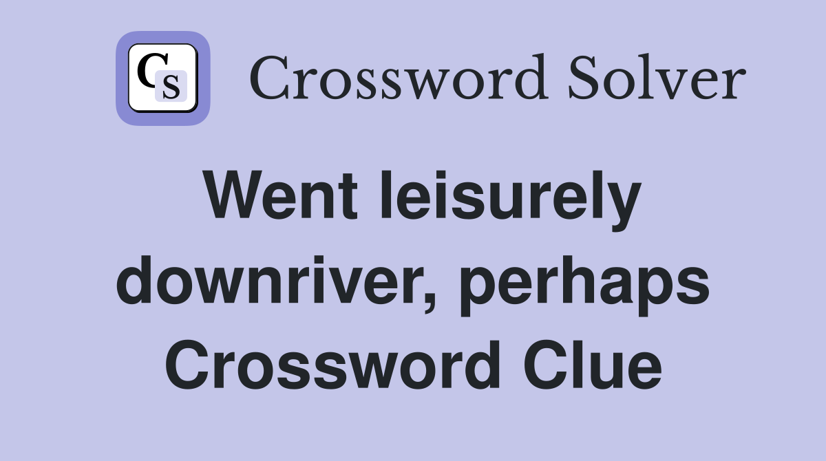 Went leisurely downriver, perhaps Crossword Clue