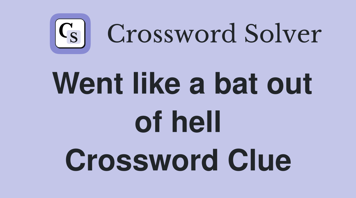 Went like a bat out of hell Crossword Clue