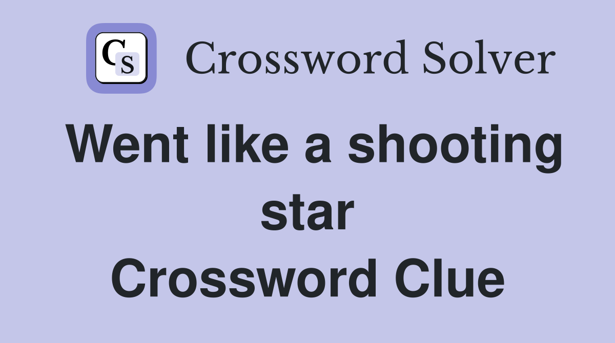 Went like a shooting star Crossword Clue