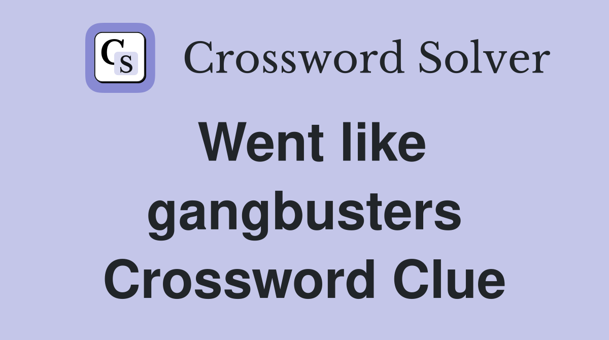 Went like gangbusters Crossword Clue