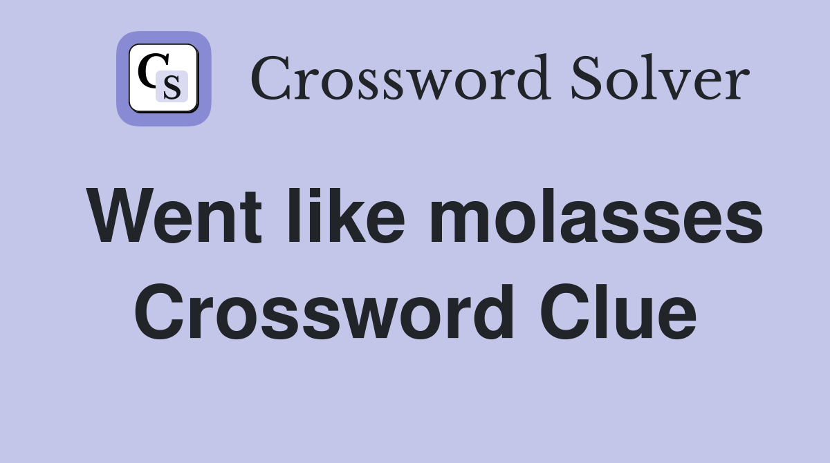 Went like molasses Crossword Clue