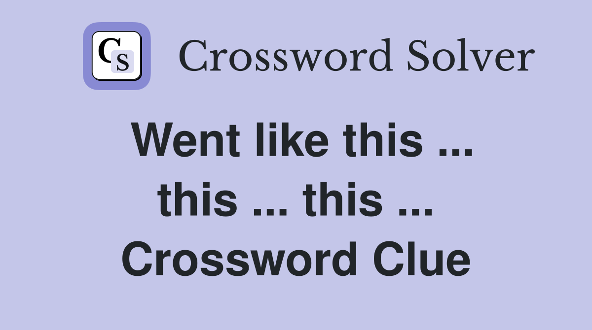 Went like this ... this ... this ... Crossword Clue