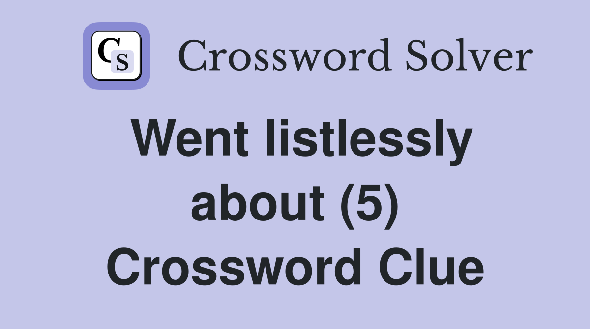Went listlessly about (5) Crossword Clue