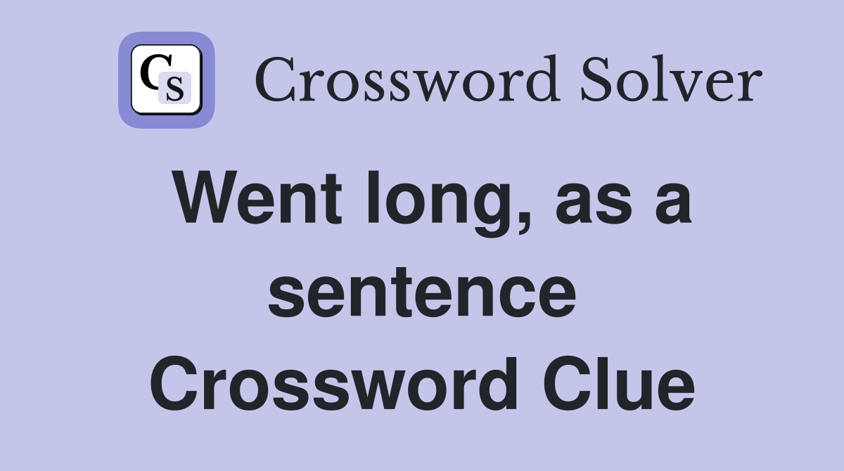 Went long, as a sentence Crossword Clue