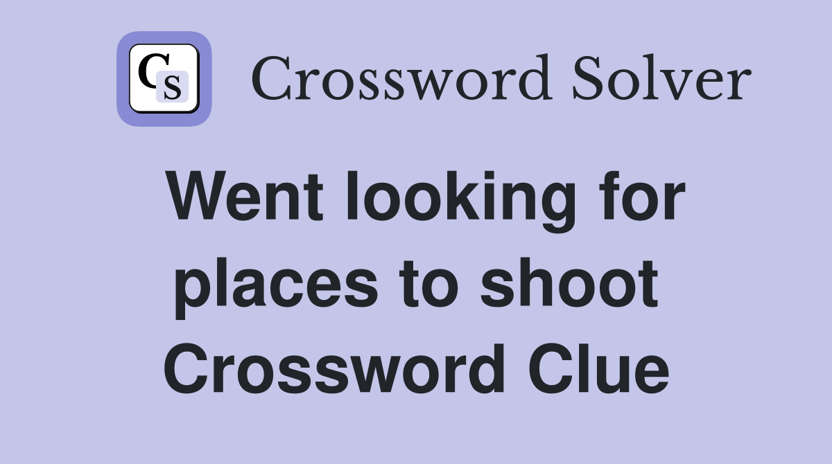 Went looking for places to shoot Crossword Clue