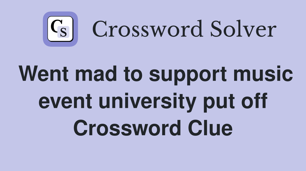 Went mad to support music event university put off Crossword Clue