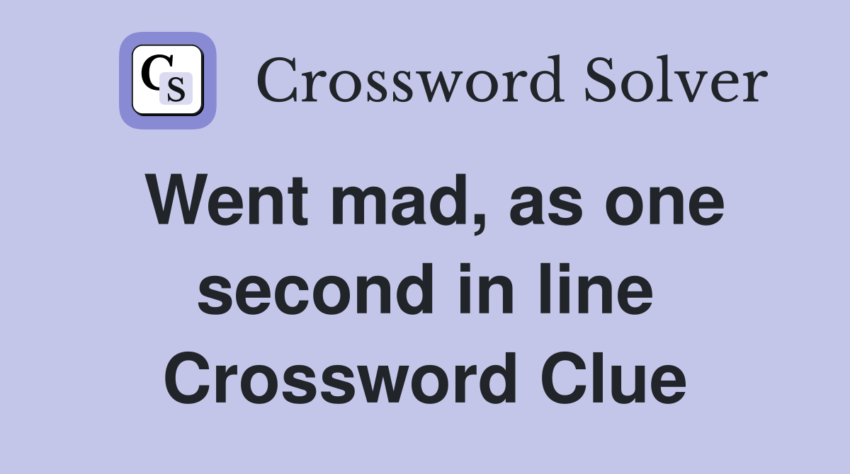 Went mad, as one second in line Crossword Clue