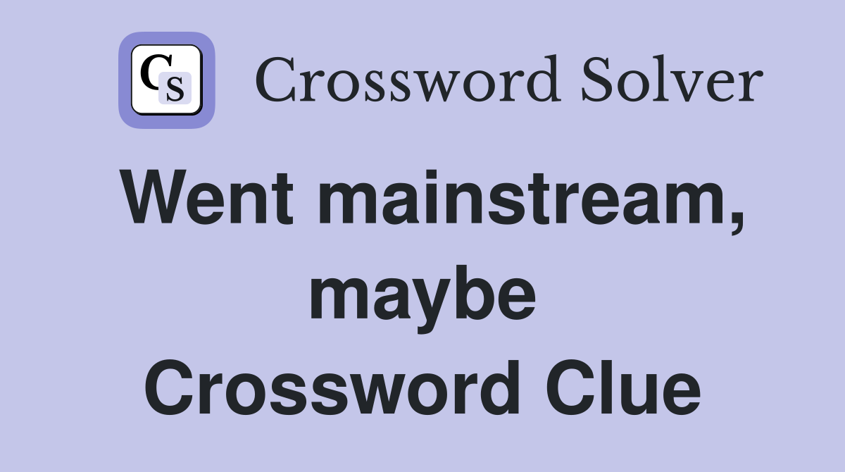 Went mainstream, maybe Crossword Clue