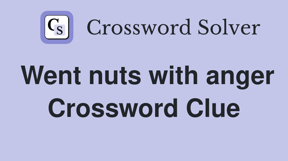 Went nuts with anger Crossword Clue