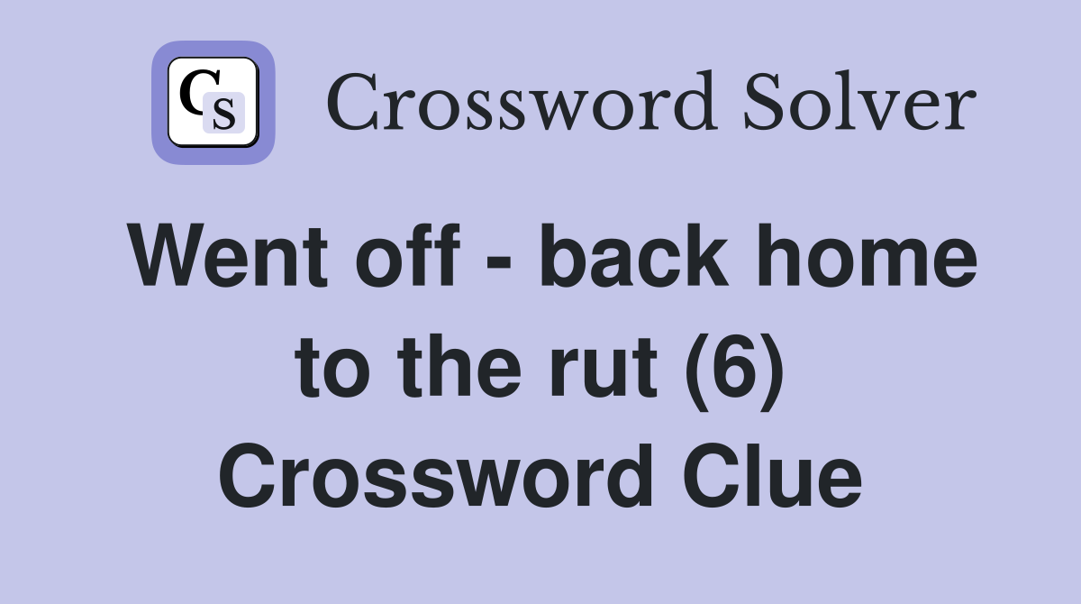 Went off - back home to the rut (6) Crossword Clue