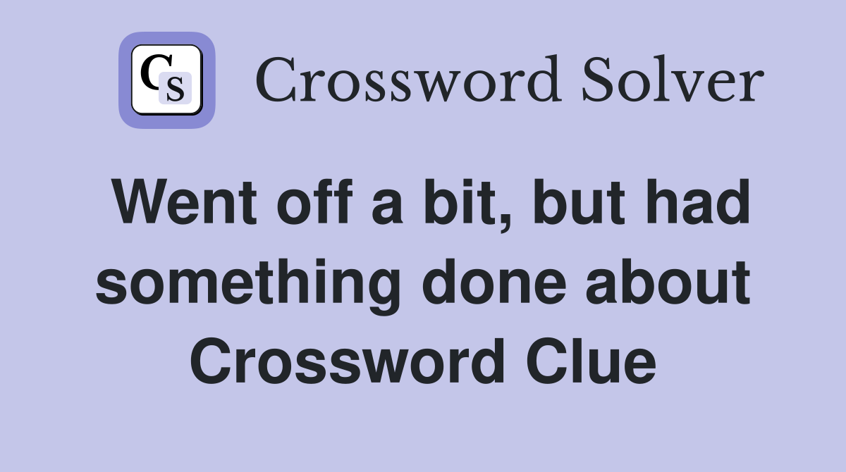 Went off a bit, but had something done about Crossword Clue