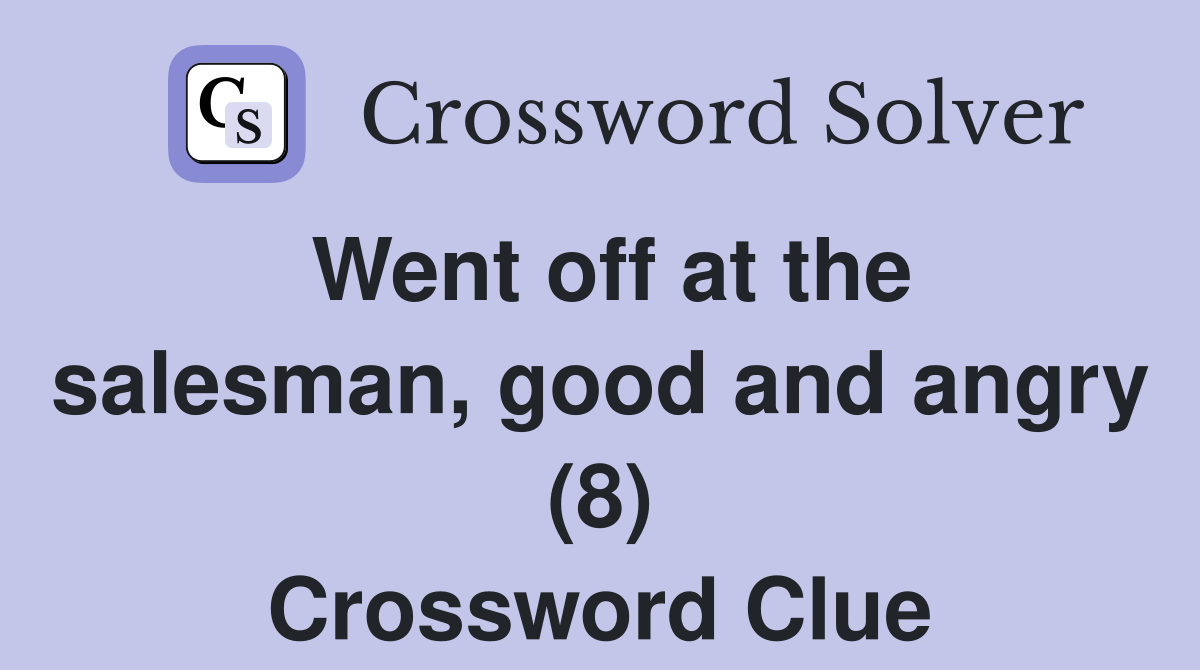 Went off at the salesman, good and angry (8) Crossword Clue