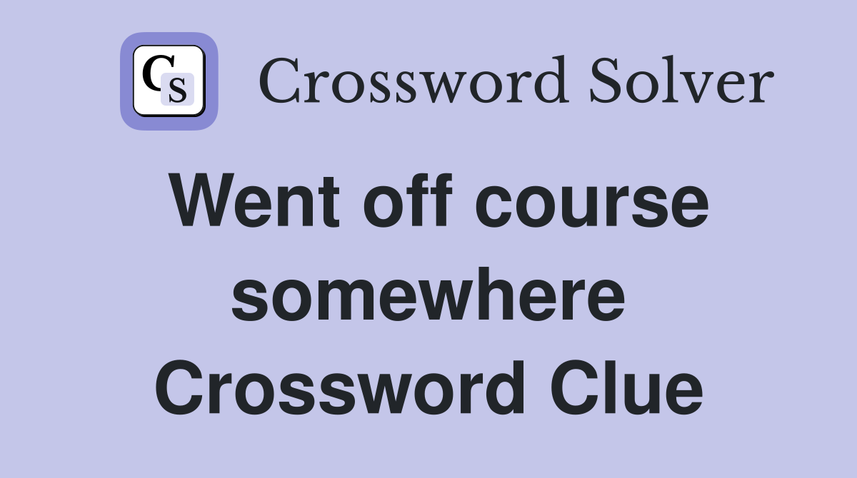 Went off course somewhere Crossword Clue
