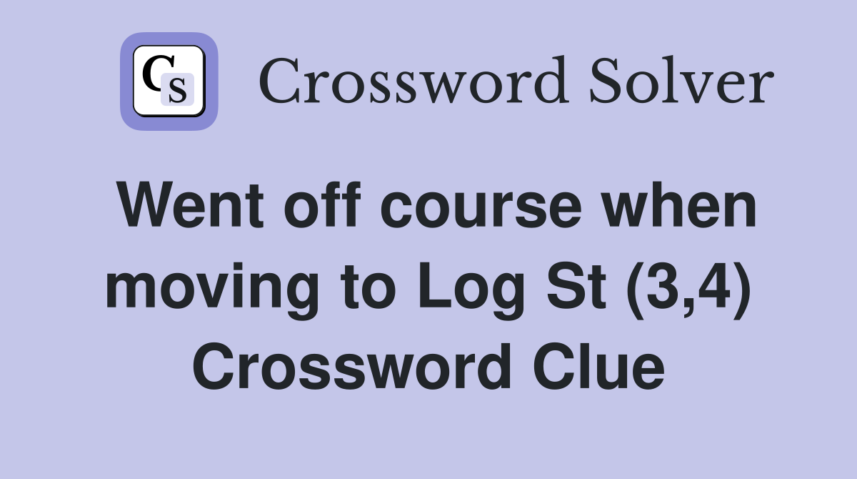 Went off course when moving to Log St (3,4) Crossword Clue