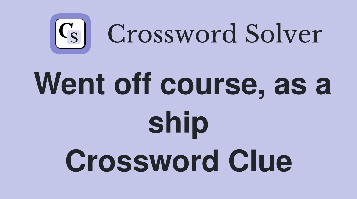 Went off course, as a ship Crossword Clue