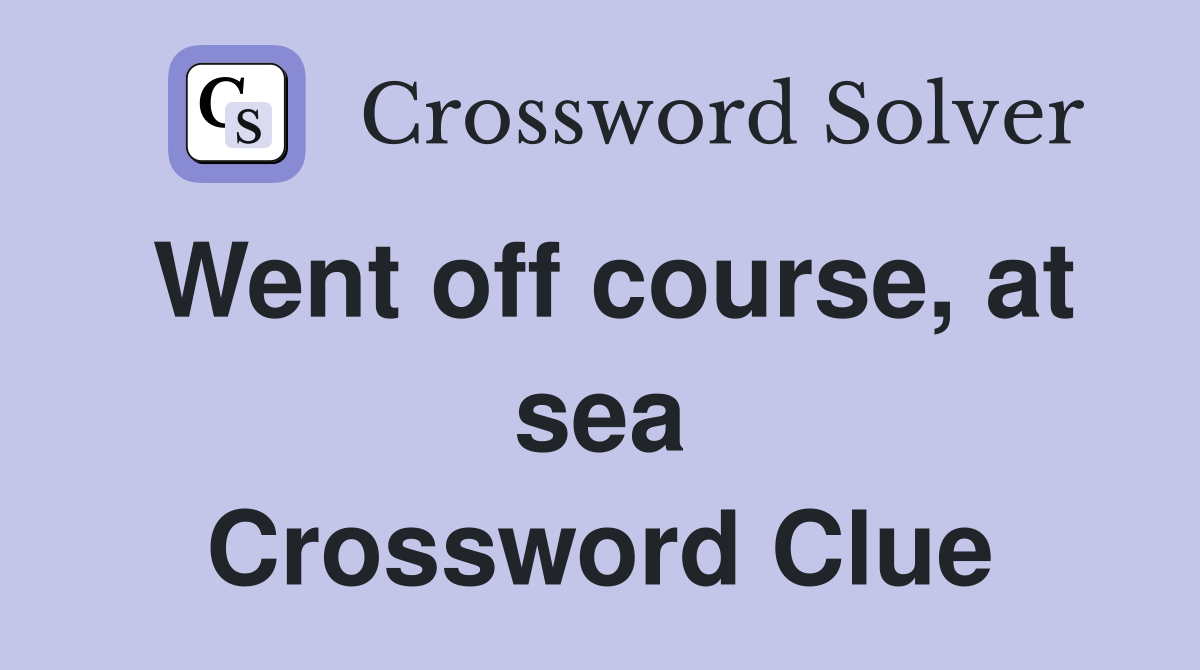 Went off course, at sea Crossword Clue