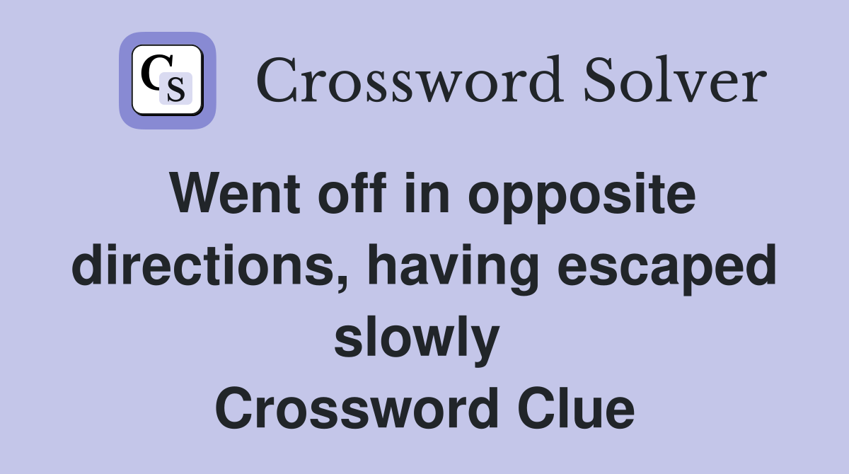 Went off in opposite directions, having escaped slowly  Crossword Clue