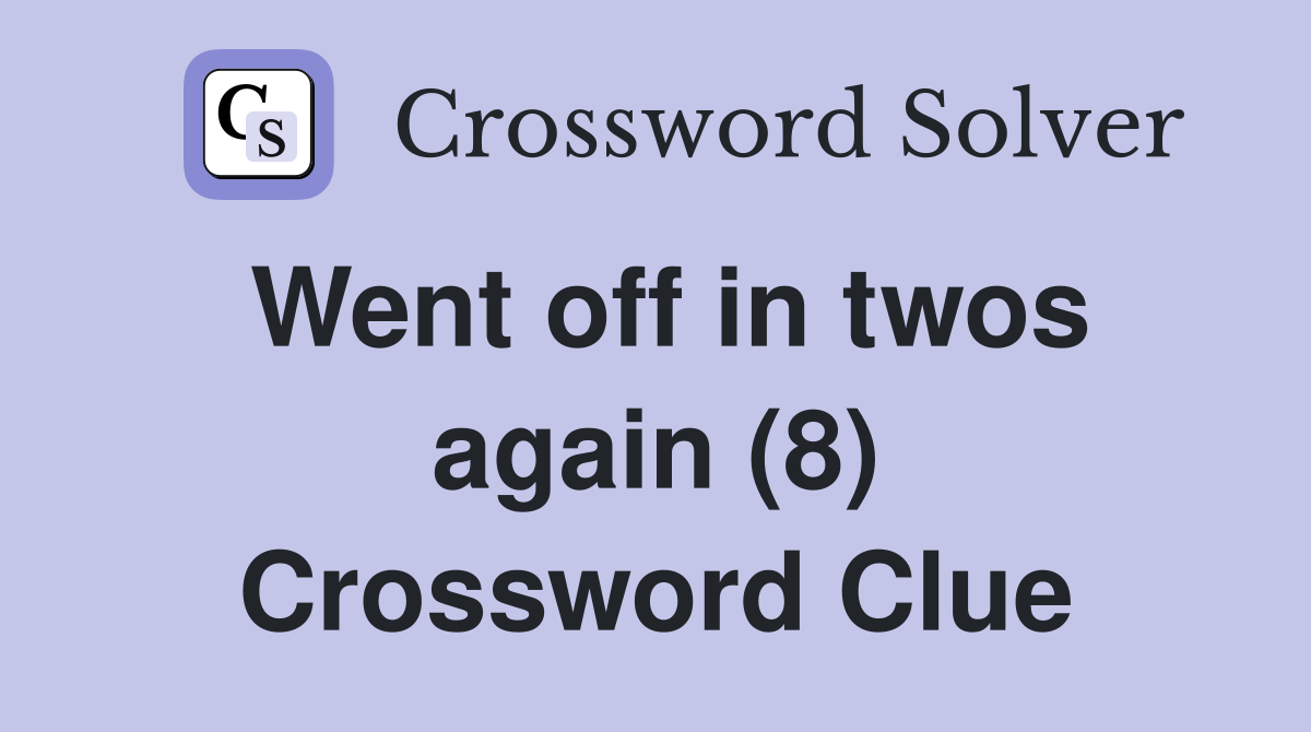 Went off in twos again (8) Crossword Clue