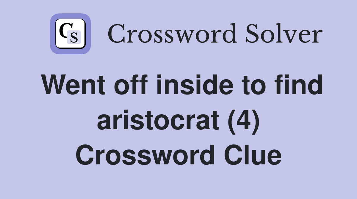 Went off inside to find aristocrat (4) Crossword Clue