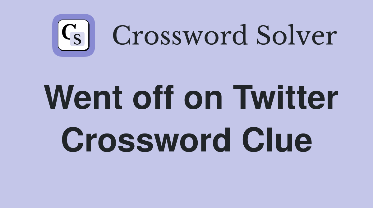 Went off on Twitter Crossword Clue