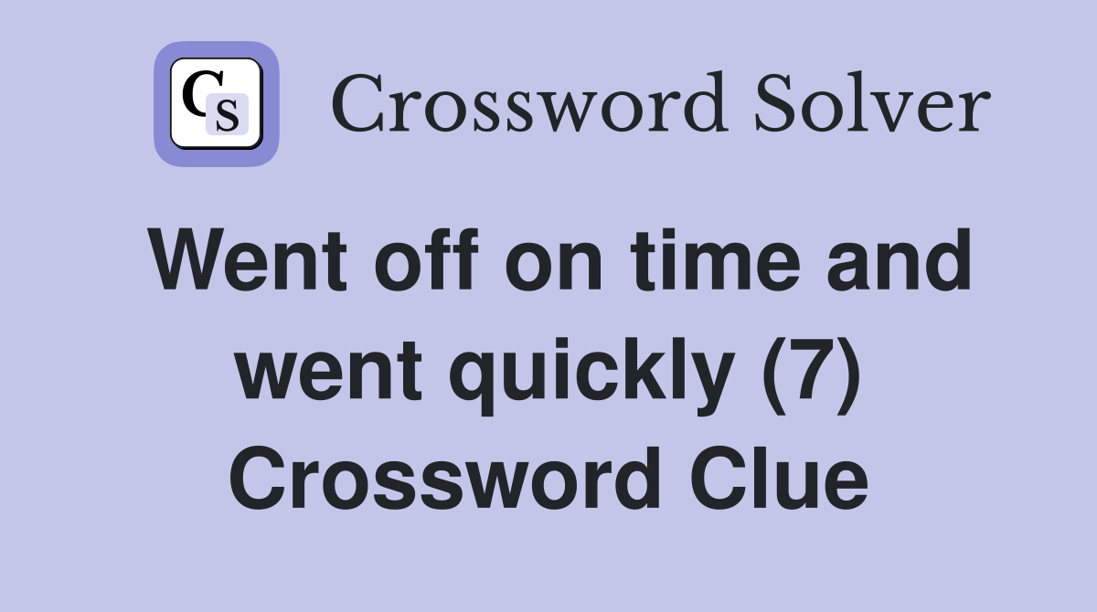 Went off on time and went quickly (7) Crossword Clue