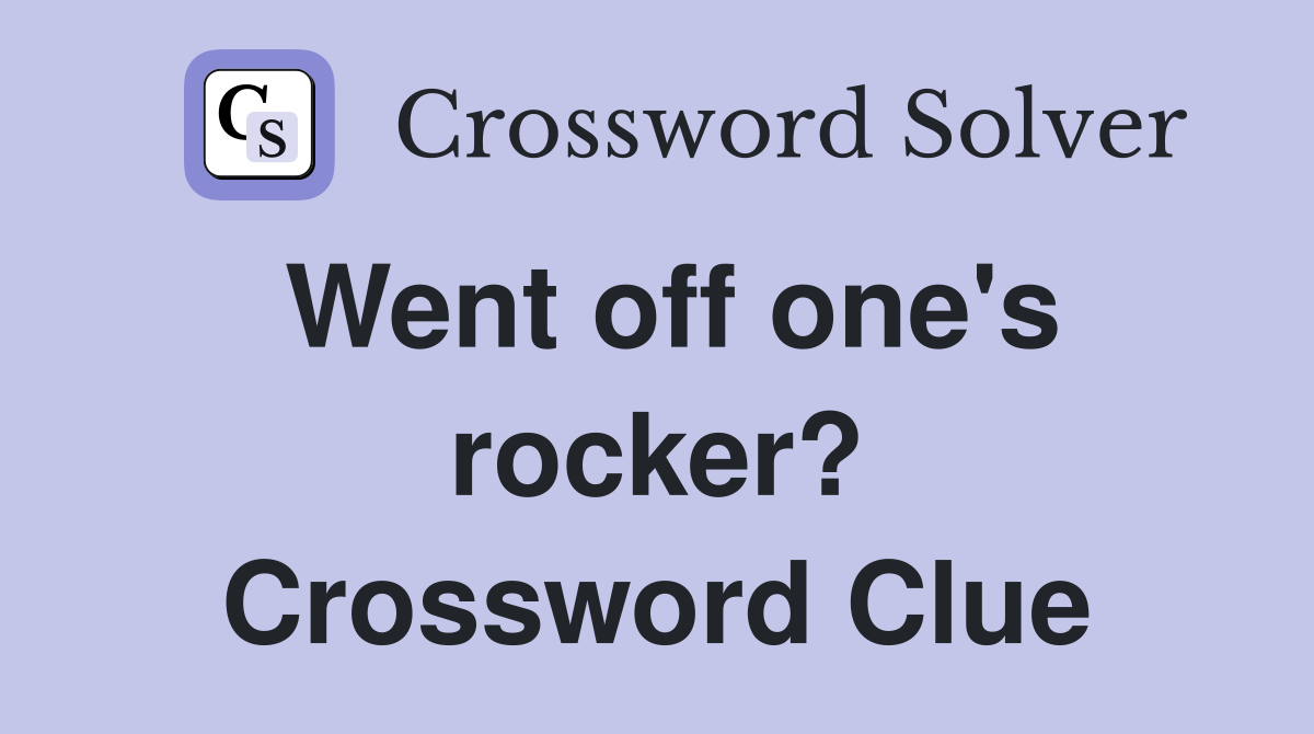 Went off one's rocker? Crossword Clue