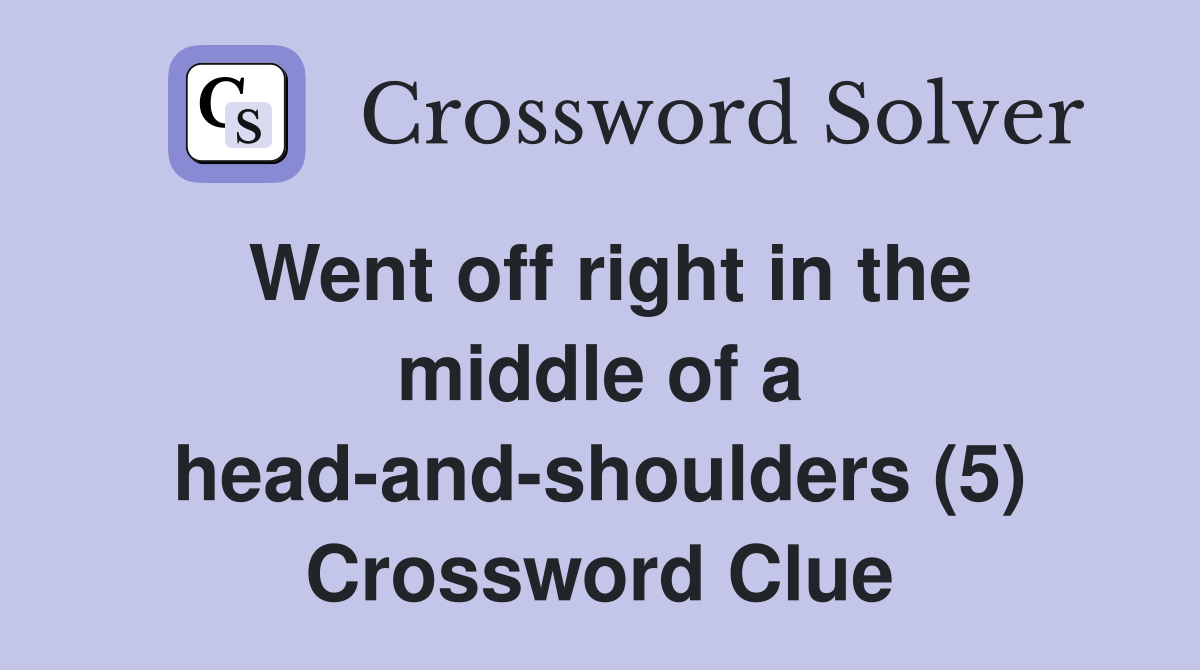 Went off right in the middle of a head-and-shoulders (5) Crossword Clue