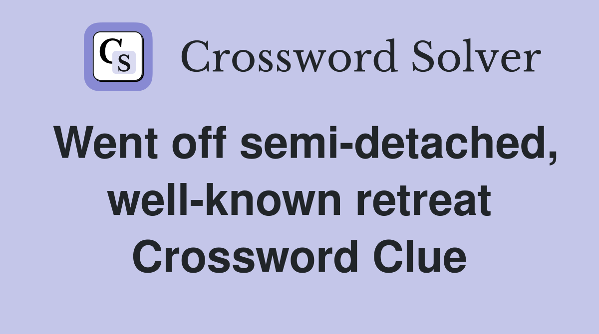 Went off semi-detached, well-known retreat Crossword Clue
