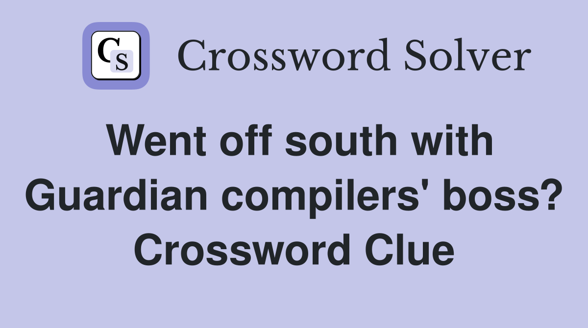 Went off south with Guardian compilers' boss? Crossword Clue