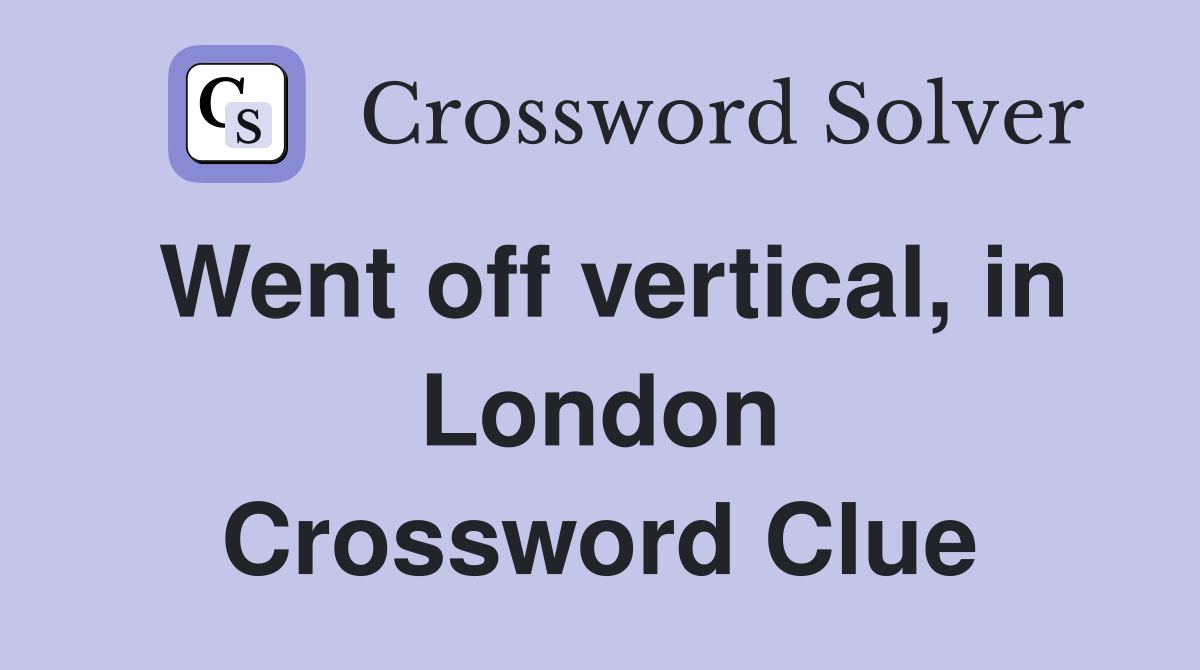 Went off vertical, in London Crossword Clue