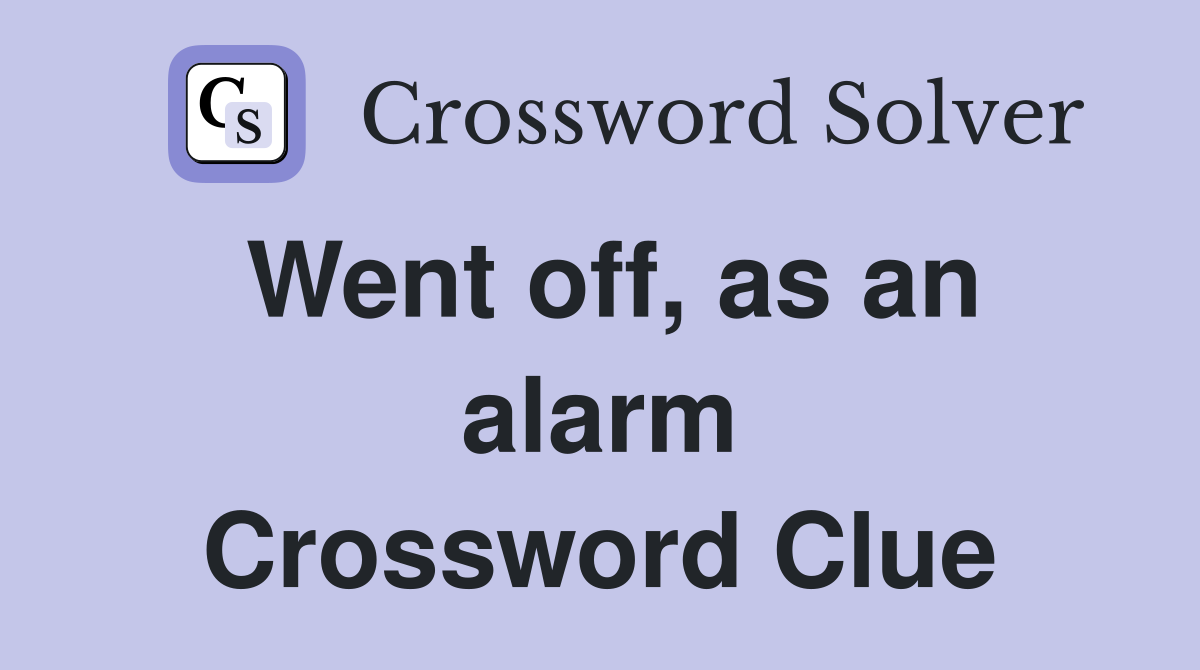Went off, as an alarm Crossword Clue