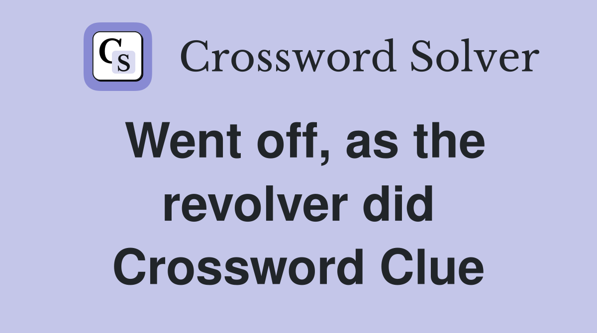 Went off, as the revolver did Crossword Clue