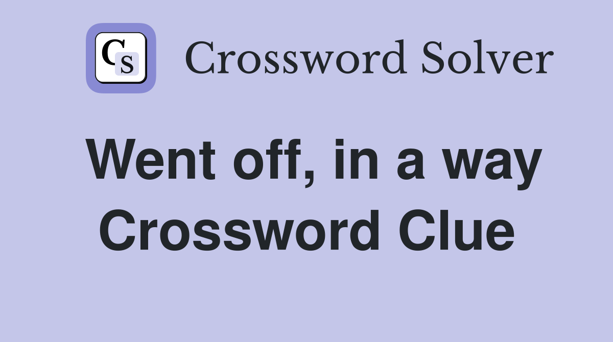 Went off, in a way Crossword Clue