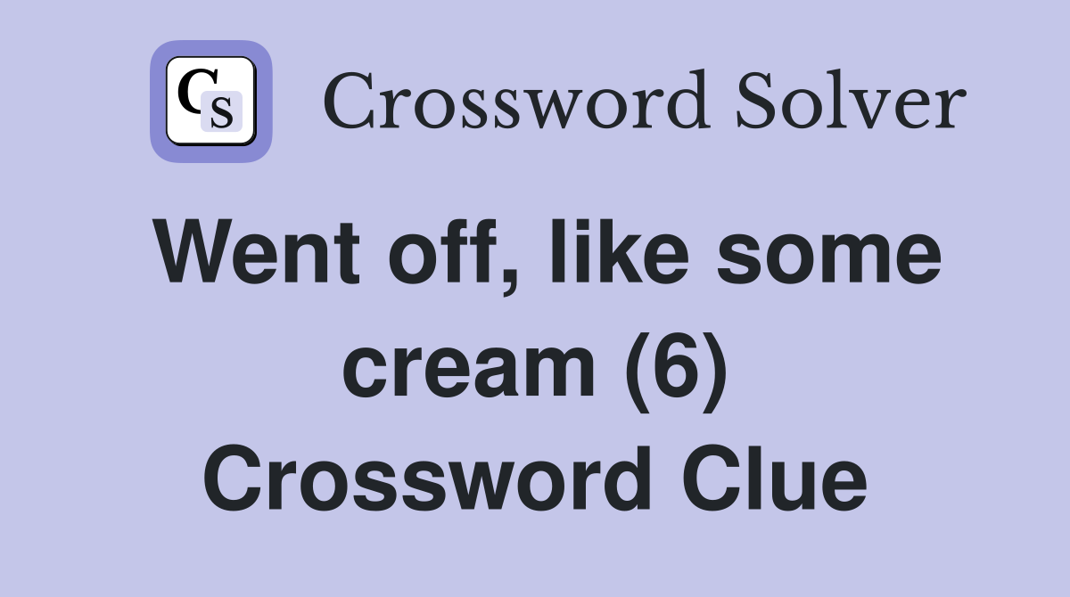 Went off, like some cream (6) Crossword Clue
