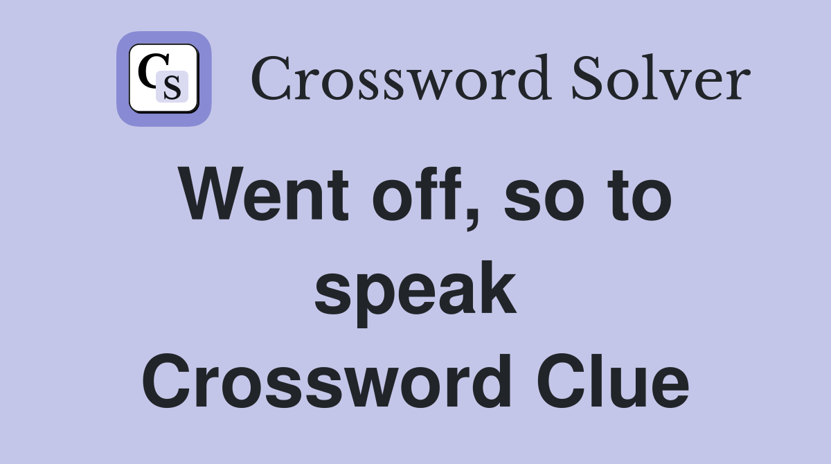 Went off, so to speak Crossword Clue
