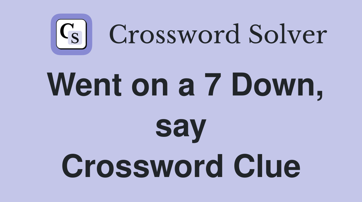 Went on a 7 Down, say Crossword Clue