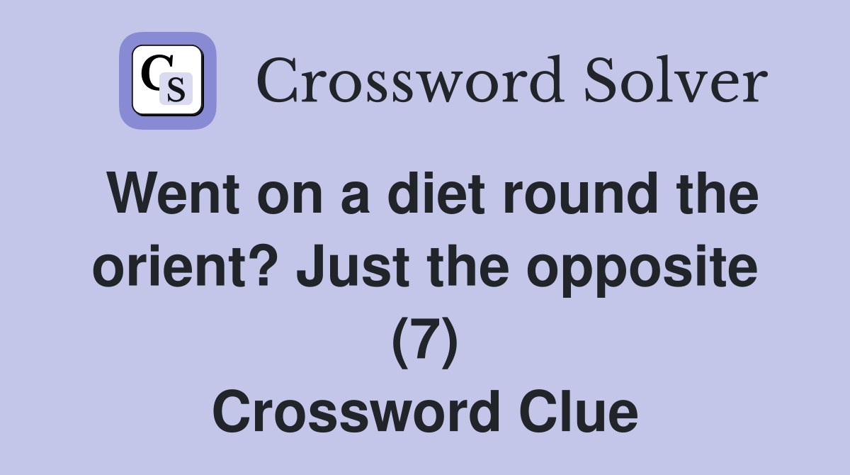 Went on a diet round the orient? Just the opposite (7) Crossword Clue